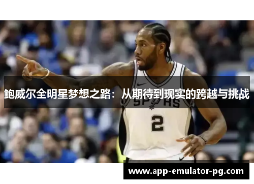 鲍威尔全明星梦想之路：从期待到现实的跨越与挑战