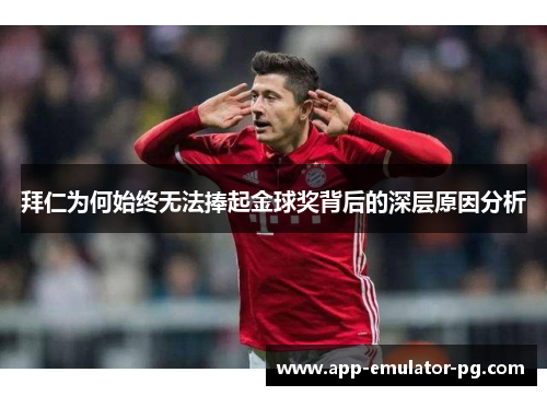 拜仁为何始终无法捧起金球奖背后的深层原因分析 拜仁为何始终无法捧起金球奖背后的深层原因分析