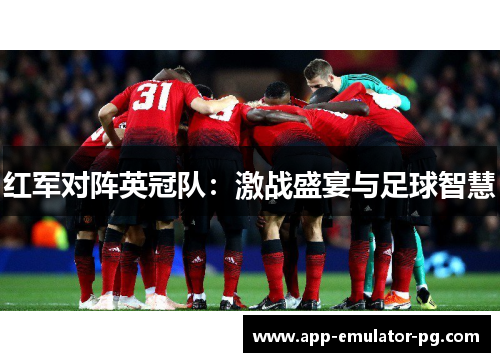 红军对阵英冠队:激战盛宴与足球智慧 红军对阵英冠队:激战盛宴与足球智慧