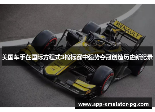 美国车手在国际方程式3锦标赛中强势夺冠创造历史新纪录 美国车手在国际方程式3锦标赛中强势夺冠创造历史新纪录