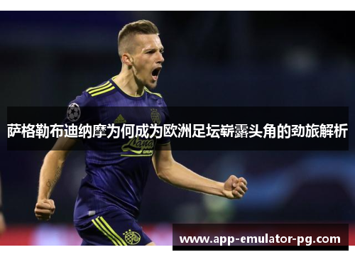 萨格勒布迪纳摩为何成为欧洲足坛崭露头角的劲旅解析 萨格勒布迪纳摩为何成为欧洲足坛崭露头角的劲旅解析