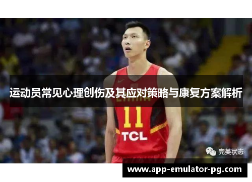 运动员常见心理创伤及其应对策略与康复方案解析 运动员常见心理创伤及其应对策略与康复方案解析
