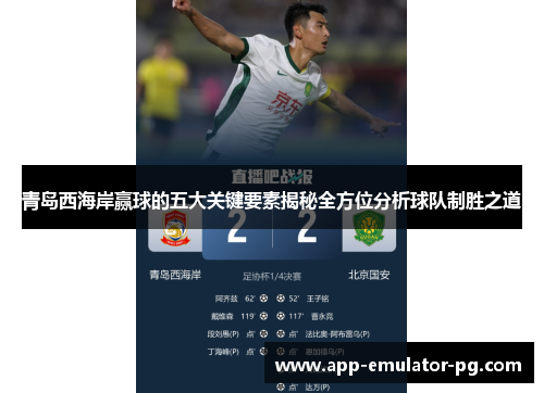 青岛西海岸赢球的五大关键要素揭秘全方位分析球队制胜之道 青岛西海岸赢球的五大关键要素揭秘全方位分析球队制胜之道