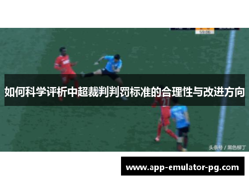 如何科学评析中超裁判判罚标准的合理性与改进方向 如何科学评析中超裁判判罚标准的合理性与改进方向