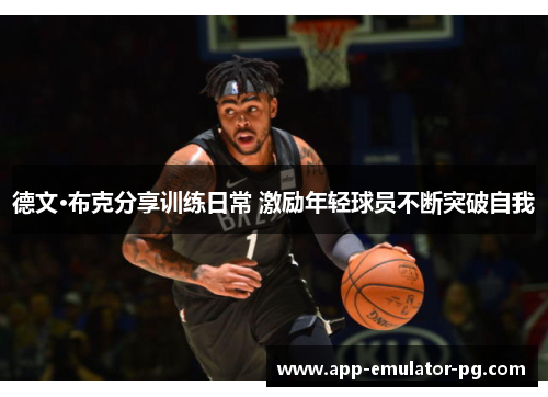 德文·布克分享训练日常 激励年轻球员不断突破自我 德文·布克分享训练日常 激励年轻球员不断突破自我