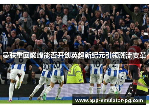 曼联重回巅峰能否开创英超新纪元引领潮流变革