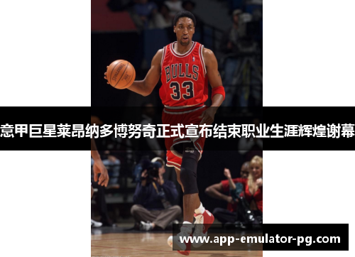 意甲巨星莱昂纳多博努奇正式宣布结束职业生涯辉煌谢幕