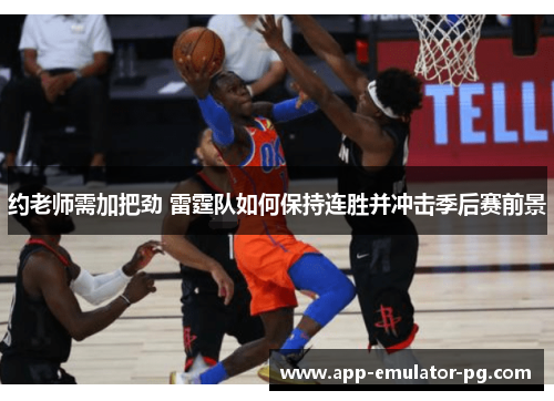 约老师需加把劲 雷霆队如何保持连胜并冲击季后赛前景 约老师需加把劲 雷霆队如何保持连胜并冲击季后赛前景